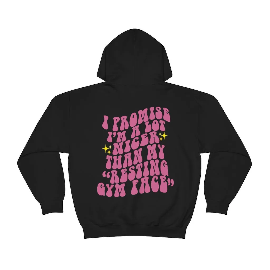 I PROMISE I'M A LOT NICER THAN MY RESTING GYM FACE - HOODIE