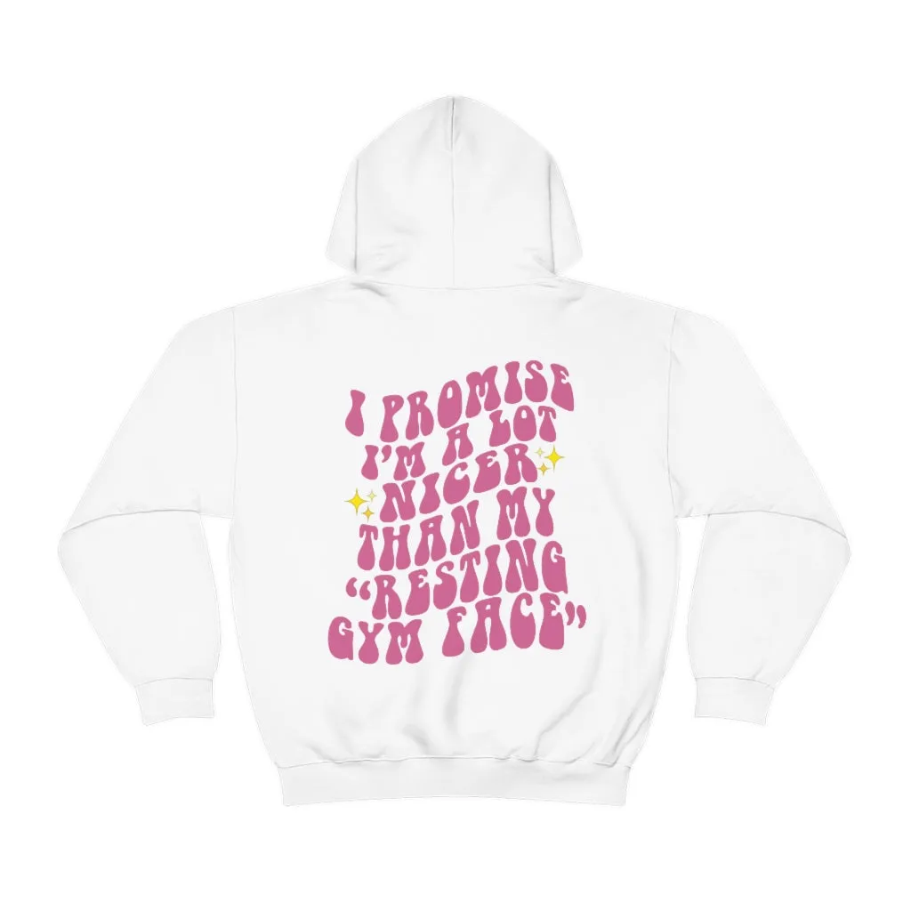 I PROMISE I'M A LOT NICER THAN MY RESTING GYM FACE - HOODIE